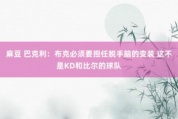 麻豆 巴克利：布克必须要担任脱手脑的变装 这不是KD和比尔的球队