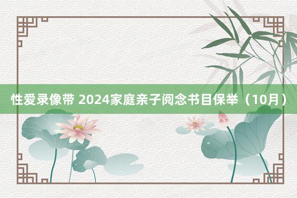 性爱录像带 2024家庭亲子阅念书目保举（10月）