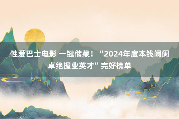 性爱巴士电影 一键储藏！“2024年度本钱阛阓卓绝握业英才”完好榜单